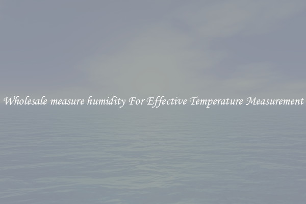 Wholesale measure humidity For Effective Temperature Measurement