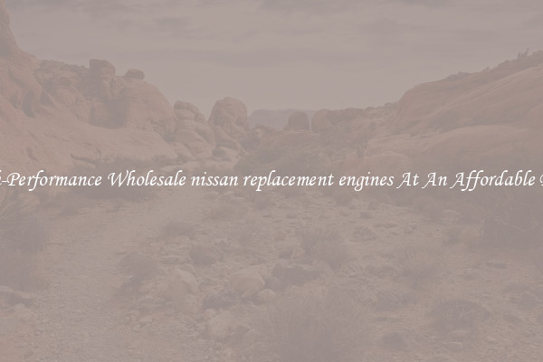 High-Performance Wholesale nissan replacement engines At An Affordable Price 