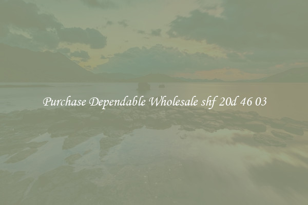 Purchase Dependable Wholesale shf 20d 46 03