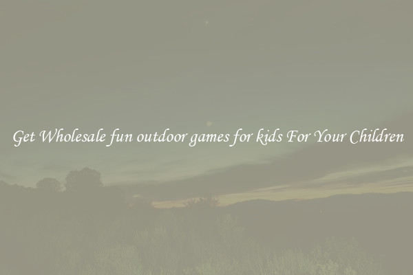 Get Wholesale fun outdoor games for kids For Your Children