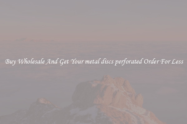 Buy Wholesale And Get Your metal discs perforated Order For Less