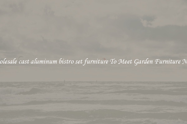 Wholesale cast aluminum bistro set furniture To Meet Garden Furniture Needs