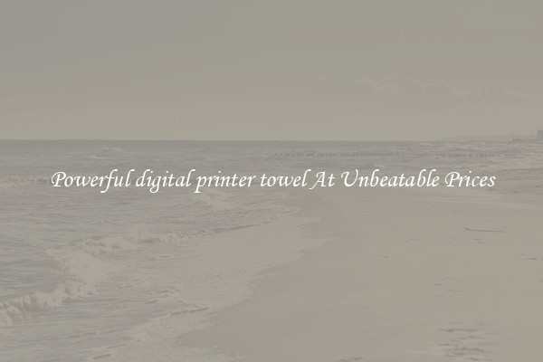 Powerful digital printer towel At Unbeatable Prices