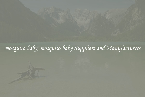mosquito baby, mosquito baby Suppliers and Manufacturers